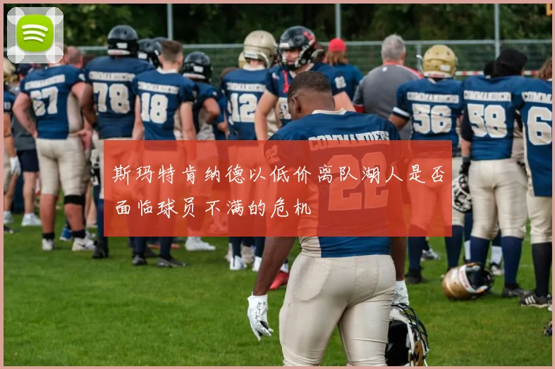 斯玛特肯纳德以低价离队湖人是否面临球员不满的危机
