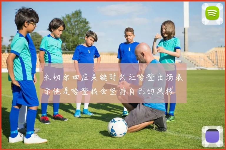 米切尔回应关键时刻让哈登出场表示他是哈登我会坚持自己的风格